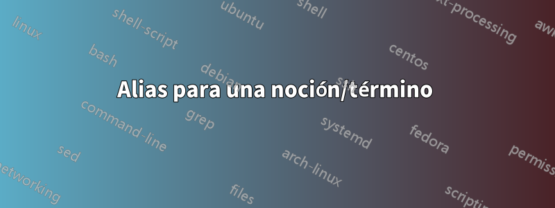 Alias ​​para una noción/término