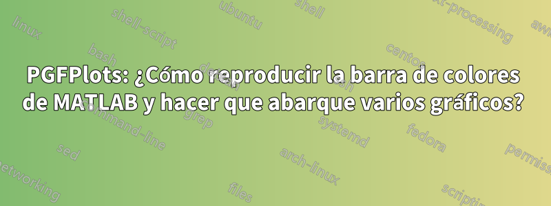 PGFPlots: ¿Cómo reproducir la barra de colores de MATLAB y hacer que abarque varios gráficos?