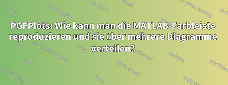 PGFPlots: Wie kann man die MATLAB-Farbleiste reproduzieren und sie über mehrere Diagramme verteilen?