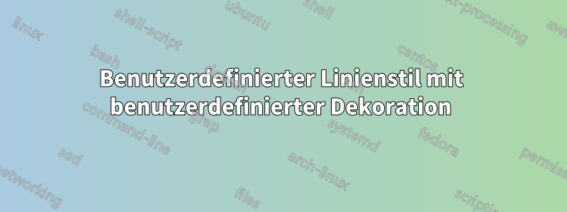 Benutzerdefinierter Linienstil mit benutzerdefinierter Dekoration