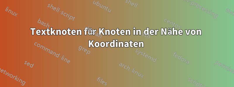 Textknoten für Knoten in der Nähe von Koordinaten