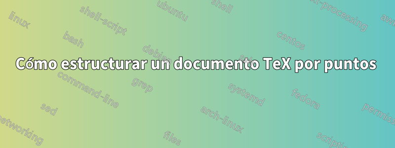 Cómo estructurar un documento TeX por puntos