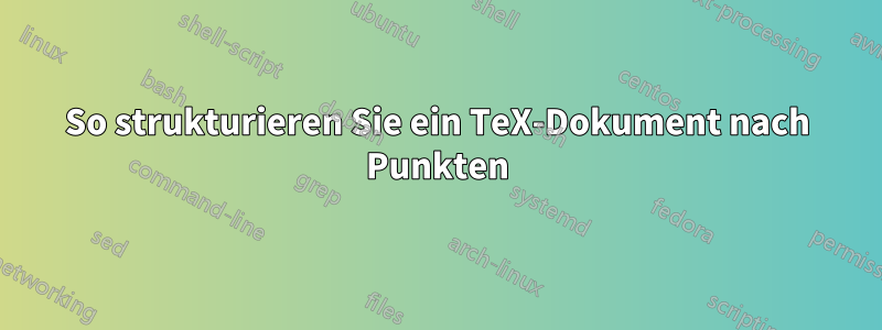 So strukturieren Sie ein TeX-Dokument nach Punkten