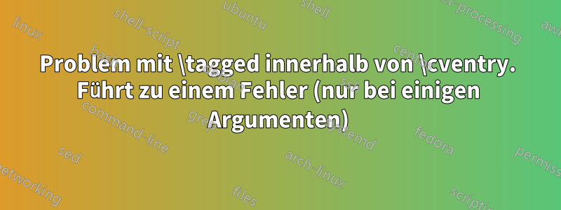 Problem mit \tagged innerhalb von \cventry. Führt zu einem Fehler (nur bei einigen Argumenten)