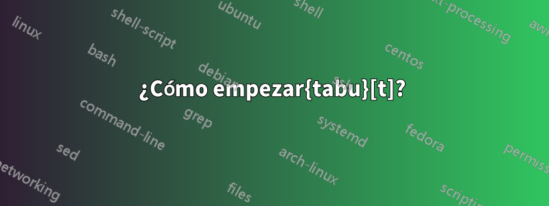 ¿Cómo empezar{tabu}[t]?