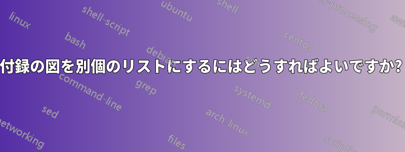 付録の図を別個のリストにするにはどうすればよいですか?