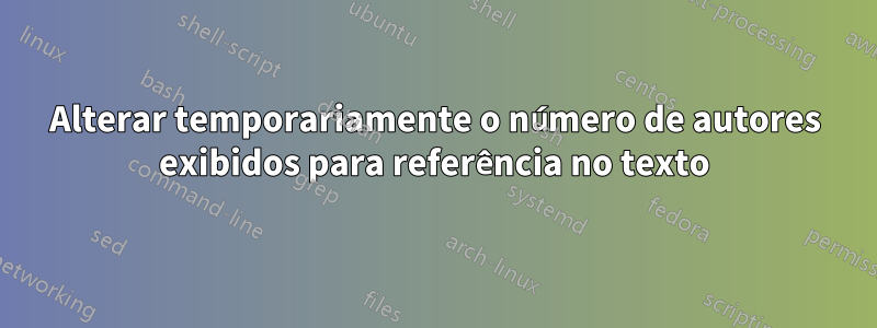 Alterar temporariamente o número de autores exibidos para referência no texto