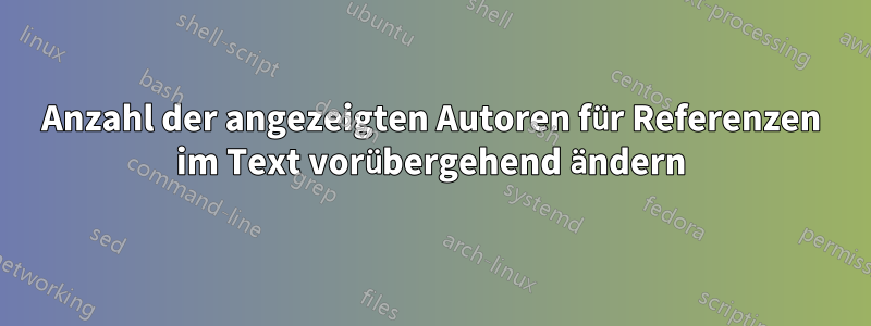 Anzahl der angezeigten Autoren für Referenzen im Text vorübergehend ändern