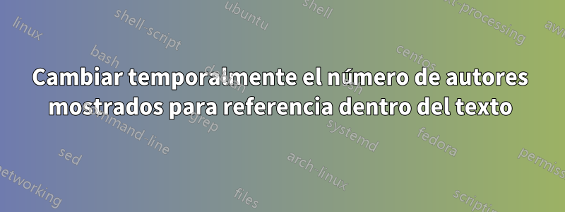 Cambiar temporalmente el número de autores mostrados para referencia dentro del texto