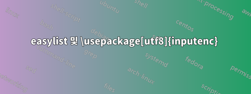 easylist 및 \usepackage[utf8]{inputenc}