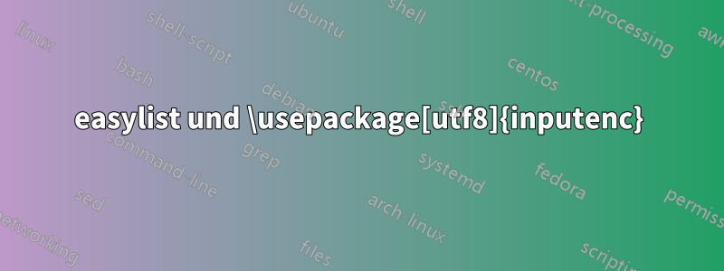 easylist und \usepackage[utf8]{inputenc}