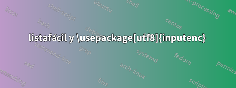 listafácil y \usepackage[utf8]{inputenc}