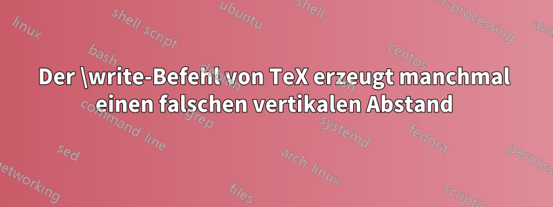 Der \write-Befehl von TeX erzeugt manchmal einen falschen vertikalen Abstand