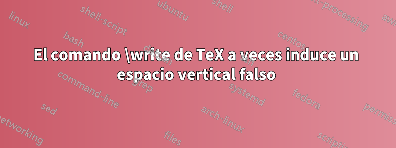 El comando \write de TeX a veces induce un espacio vertical falso