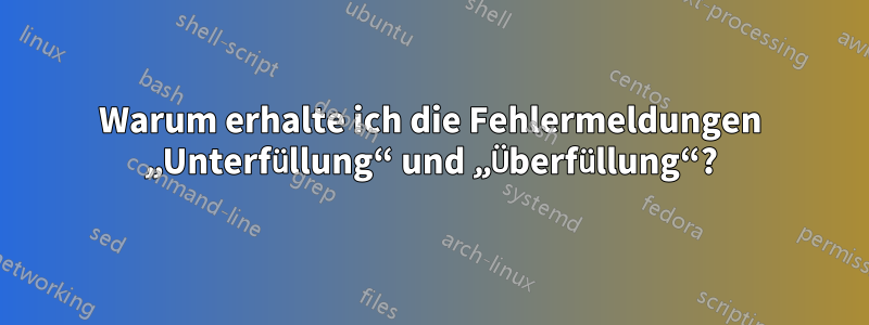 Warum erhalte ich die Fehlermeldungen „Unterfüllung“ und „Überfüllung“?