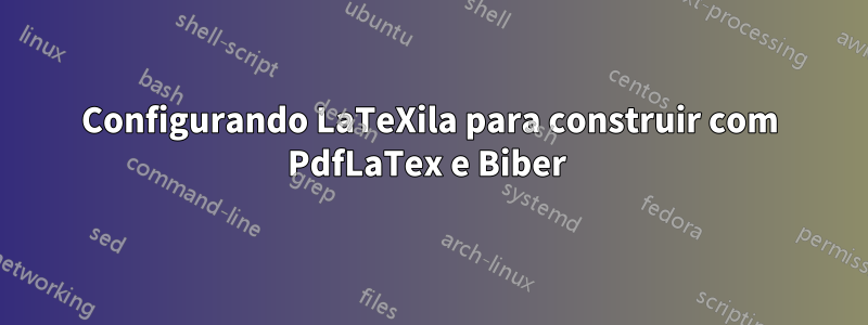 Configurando LaTeXila para construir com PdfLaTex e Biber 