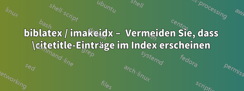 biblatex / imakeidx – Vermeiden Sie, dass \citetitle-Einträge im Index erscheinen