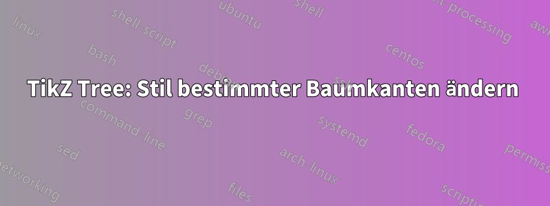 TikZ Tree: Stil bestimmter Baumkanten ändern