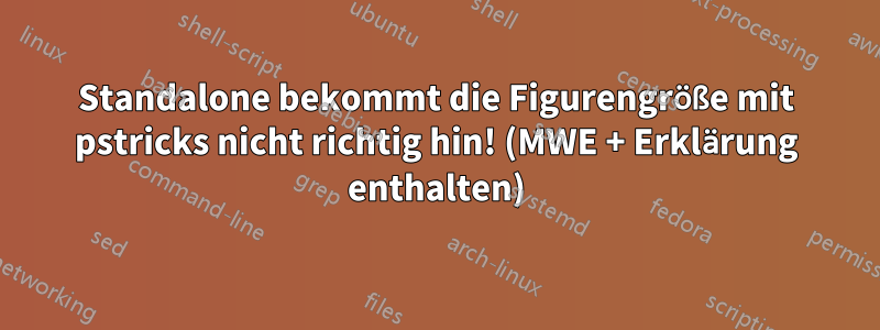 Standalone bekommt die Figurengröße mit pstricks nicht richtig hin! (MWE + Erklärung enthalten)