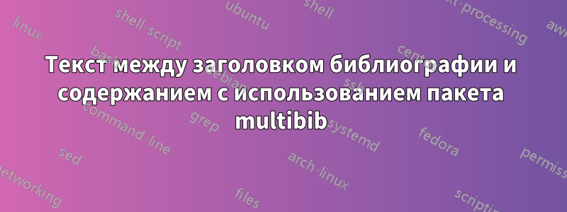 Текст между заголовком библиографии и содержанием с использованием пакета multibib