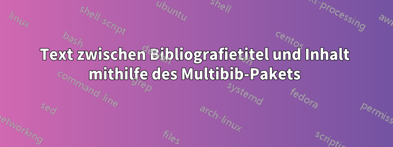 Text zwischen Bibliografietitel und Inhalt mithilfe des Multibib-Pakets