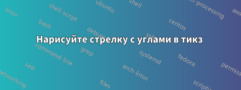 Нарисуйте стрелку с углами в тикз