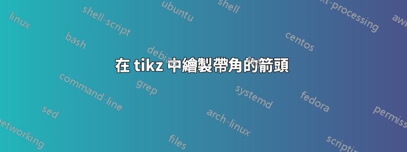 在 tikz 中繪製帶角的箭頭