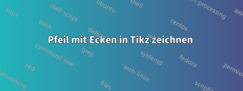 Pfeil mit Ecken in Tikz zeichnen