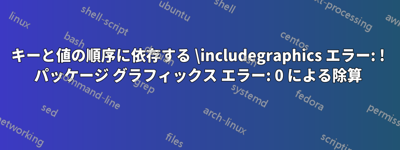 キーと値の順序に依存する \includegraphics エラー: ! パッケージ グラフィックス エラー: 0 による除算