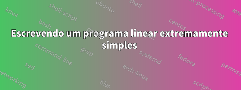 Escrevendo um programa linear extremamente simples