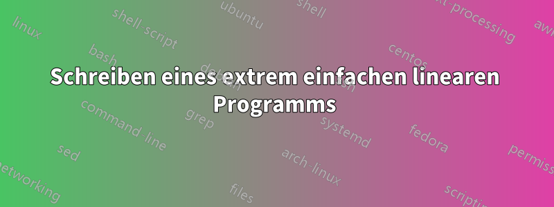 Schreiben eines extrem einfachen linearen Programms