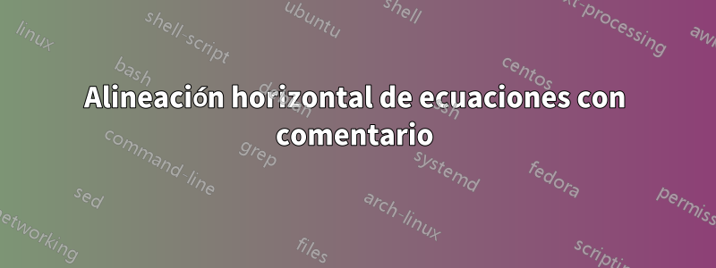 Alineación horizontal de ecuaciones con comentario