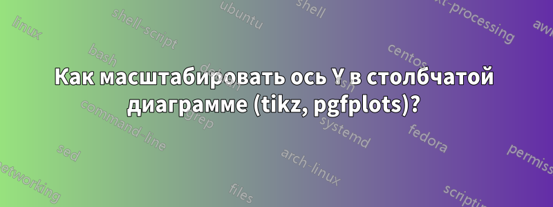 Как масштабировать ось Y в столбчатой ​​диаграмме (tikz, pgfplots)?