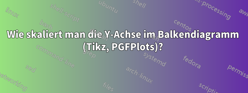 Wie skaliert man die Y-Achse im Balkendiagramm (Tikz, PGFPlots)?