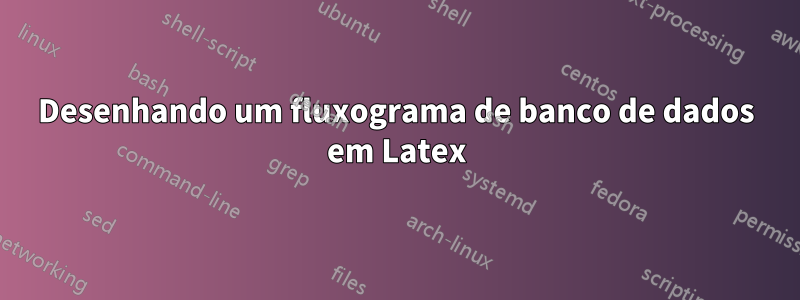 Desenhando um fluxograma de banco de dados em Latex