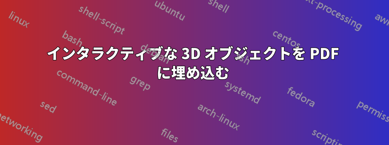 インタラクティブな 3D オブジェクトを PDF に埋め込む