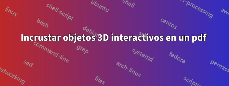 Incrustar objetos 3D interactivos en un pdf