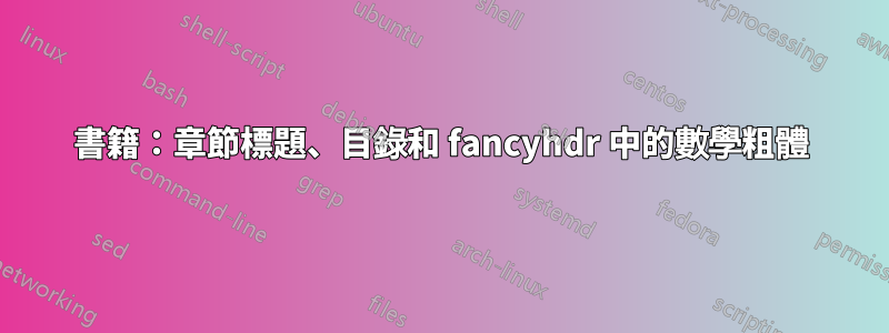 書籍：章節標題、目錄和 fancyhdr 中的數學粗體