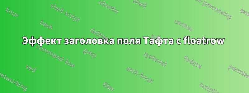 Эффект заголовка поля Тафта с floatrow