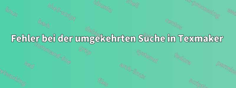 Fehler bei der umgekehrten Suche in Texmaker