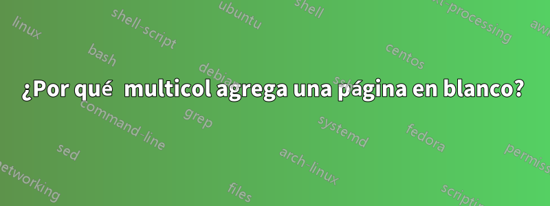 ¿Por qué multicol agrega una página en blanco?