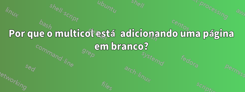 Por que o multicol está adicionando uma página em branco?