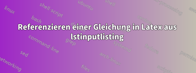 Referenzieren einer Gleichung in Latex aus lstinputlisting