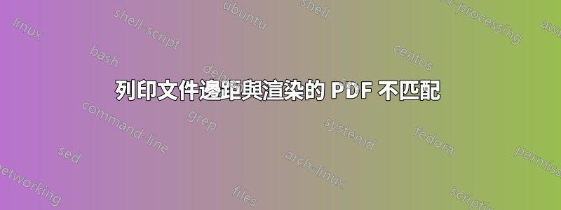 列印文件邊距與渲染的 PDF 不匹配