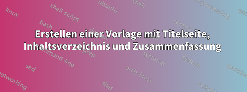 Erstellen einer Vorlage mit Titelseite, Inhaltsverzeichnis und Zusammenfassung