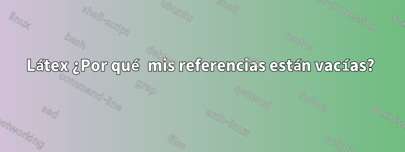 Látex ¿Por qué mis referencias están vacías?