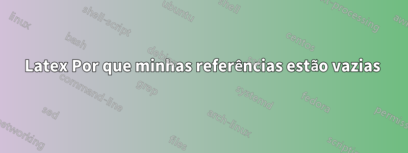 Latex Por que minhas referências estão vazias