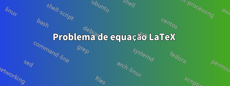 Problema de equação LaTeX