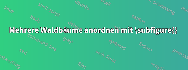 Mehrere Waldbäume anordnen mit \subfigure{}