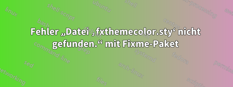 Fehler „Datei ‚fxthemecolor.sty‘ nicht gefunden.“ mit Fixme-Paket